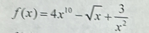 f(x)=4x^(10)-sqrt(x)+ 3/x^2 