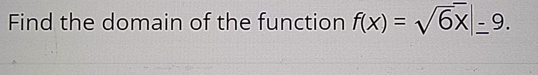 Find the domain of the function f(x)=sqrt(6x)|_ -9.