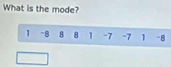 What is the mode?
1 -8 8 8 1 -7 -7 1 - 8