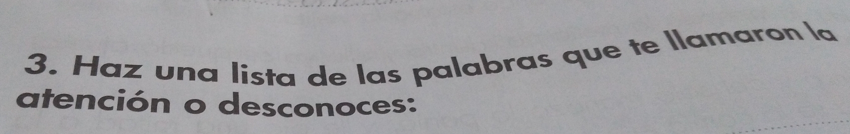 Haz una lista de las palabras que te llamaron la 
atención o desconoces: