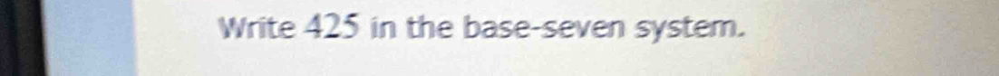 Write 425 in the base-seven system.