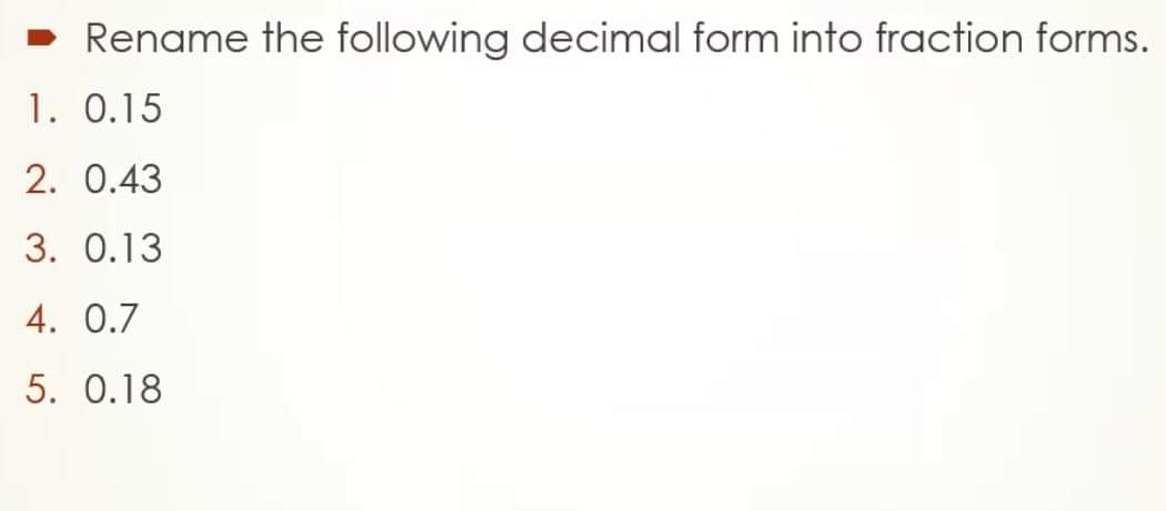 Rename the following decimal form into fraction forms.
1. 0.15
2. 0.43
3. 0.13
4. 0.7
5. 0.18