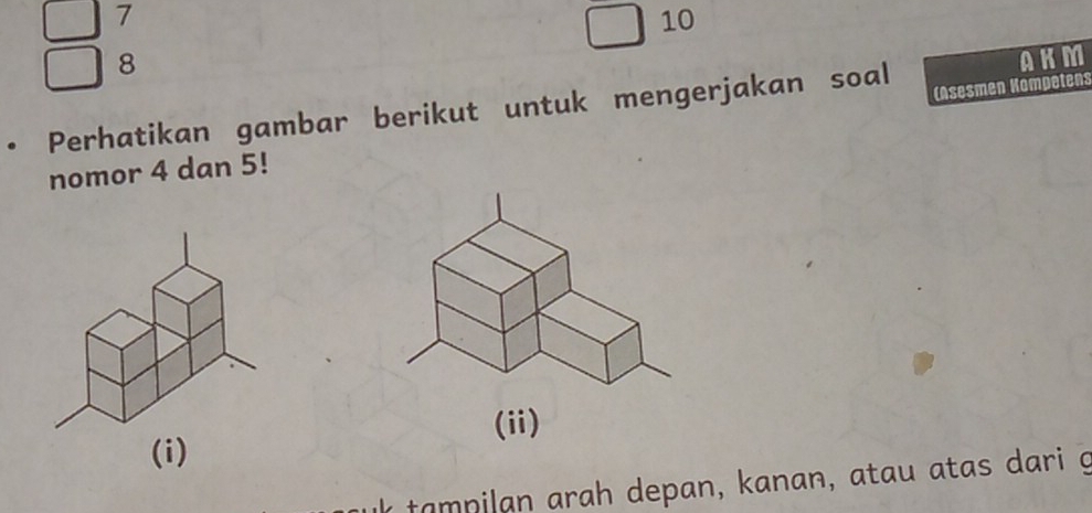 7
10
8 
AKM 
Perhatikan gambar berikut untuk mengerjakan soal 
(Asesmen Kompeten 
nomor 4 dan 5! 
(ii) 
(i) 
tampilan arah depan, kanan, atau atas dari g