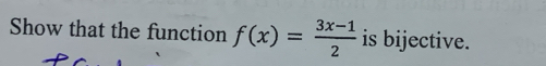 Show that the function f(x)= (3x-1)/2  is bijective.