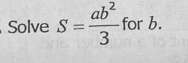 Solve S= ab^2/3  for b.