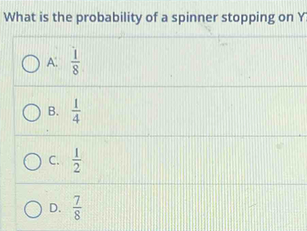 What is the probability of a spinner stopping on Y
A.  1/8 
B.  1/4 
C.  1/2 
D.  7/8 