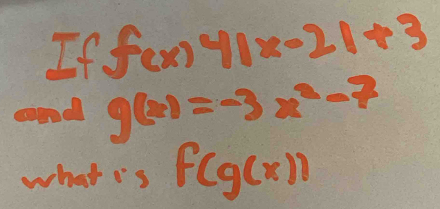 If f(x)41x-21+3
aod g(x)=-3x^2-7
what is f(g(x))