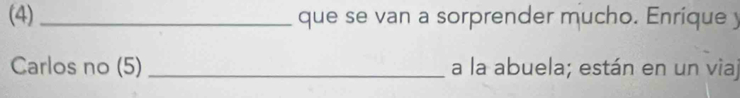 (4) _que se van a sorprender mucho. Enrique y 
Carlos no (5) _a la abuela; están en un viaj