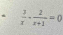  3/x - 2/x+1 =0