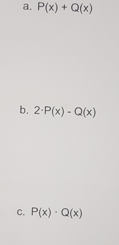 P(x)+Q(x)
b. 2· P(x)-Q(x)
C. P(x)· Q(x)