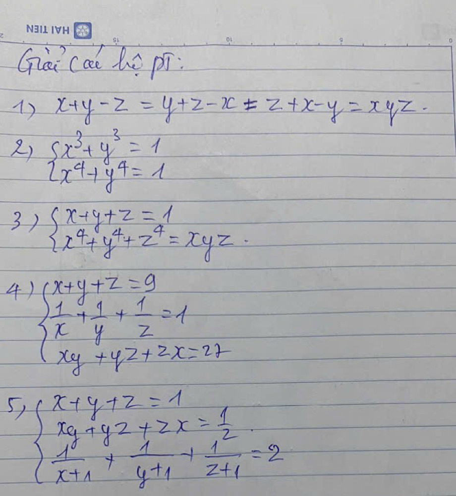 Gi ca lú pí 
1) x+y-z=y+z-x=z+x-y=xyz. 
2) beginarrayl x^3+y^3=1 x^4+y^4=1endarray.
3) beginarrayl x+y+z=1 x^4+y^4+z^4=xyzendarray.
4 beginarrayl x+y+z=9  1/x + 1/y + 1/z =1 xy+yz+2x=27endarray.
5, beginarrayl x+y+z=1 xy+yz+zx= 1/2   1/x+1 + 1/y+1 + 1/z+1 =2endarray.