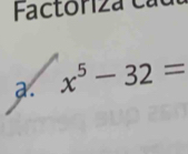 Factoriza ca
a. x^5-32=