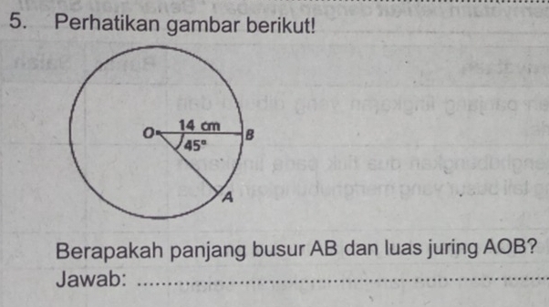 Perhatikan gambar berikut!
Berapakah panjang busur AB dan luas juring AOB?
Jawab:_