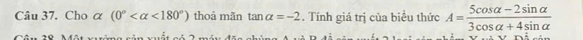 Cho^y (0° <180°) thoả mãn tan alpha =-2. Tính giá trị của biểu thức A= (5cos alpha -2sin alpha )/3cos alpha +4sin alpha  
Câu 28 Một va rớng 26 2 méu đặe chúng