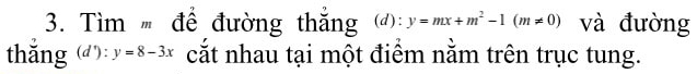 Tìm ' để đường thắng (d): y=mx+m^2-1(m!= 0) và đường
thǎng (d'):y=8-3x cắt nhau tại một điểm nằm trên trục tung.