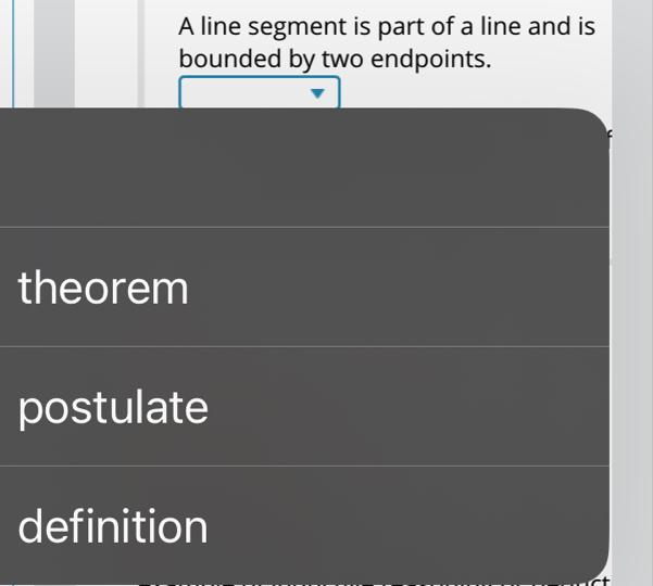 A line segment is part of a line and is
bounded by two endpoints.
theorem
postulate
definition