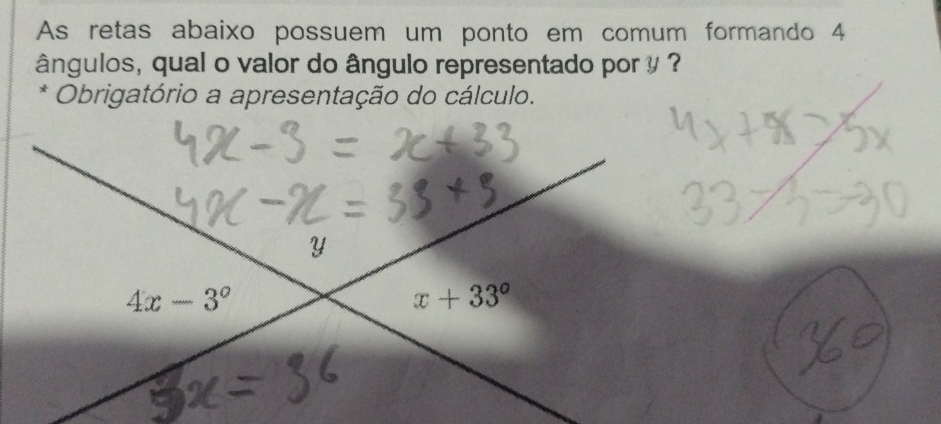 As retas abaixo possuem um ponto em comum formando 4
ângulos, qual o valor do ângulo representado por ! ?
* Obrigatório a apresentação do cálculo.