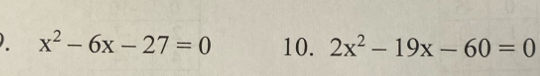 x^2-6x-27=0 10. 2x^2-19x-60=0