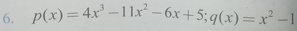 p(x)=4x^3-11x^2-6x+5; q(x)=x^2-1