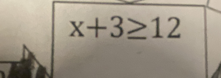 x+3≥ 12