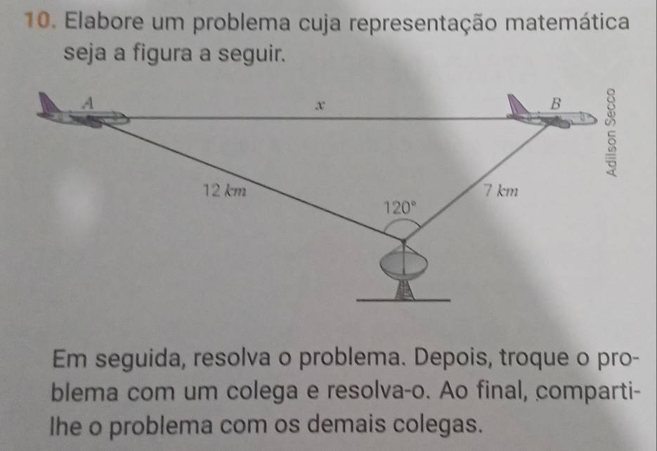 Elabore um problema cuja representação matemática
seja a figura a seguir.
Em seguida, resolva o problema. Depois, troque o pro-
blema com um colega e resolva-o. Ao final, comparti-
lhe o problema com os demais colegas.