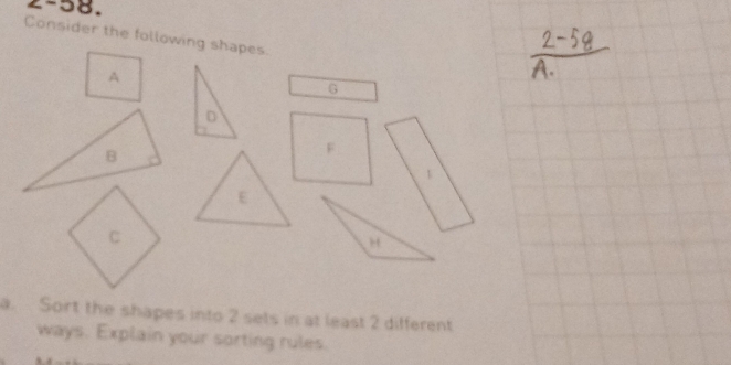 2-58. 
Consider the following shapes. 
a. Sort the shapes into 2 sets in at least 2 different 
ways. Explain your sorting rules.