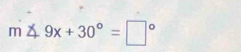 m∠ 9x+30°=□°