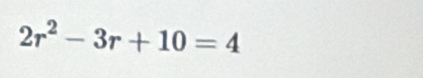 2r^2-3r+10=4