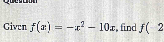 Question 
Given f(x)=-x^2-10x , find f(-2