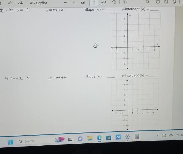 aあ Ask Copilot + 2 of 4 
3) -3x+y=-2 y=mx+b Slope (m)= _ y-intercept (b)= _ 
4) 4y+3x=2 y=mx+b Slope (m)= _ xi intercept (b)= _ 
Search