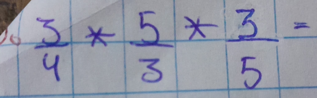  3/4 *  5/3 *  3/5 =