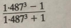  (1· 487^3-1)/1· 487^3+1 