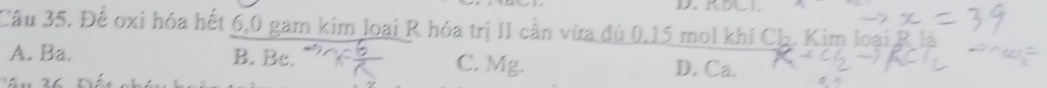 Để oxi hóa hết 6, 0 gam kim loại R hóa trị II cần vừa đù 0,15 mol khí Ch. Kim loại
A. Ba. B. Be. C. Mg. D. Ca.