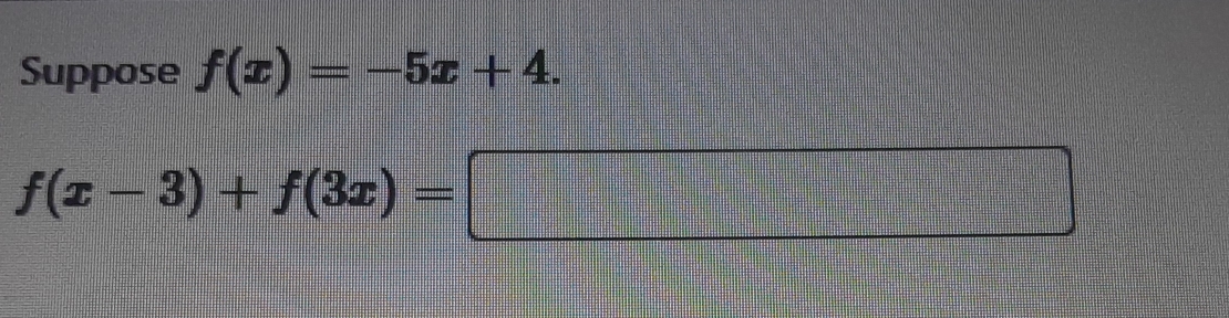 Suppose f(x)=-5x+4.
f(x-3)+f(3x)=□