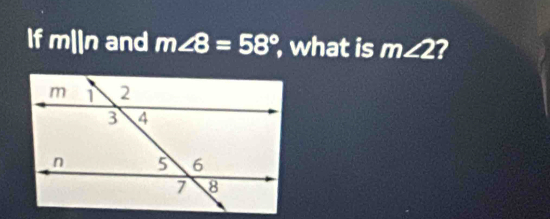 If m||n and m∠ 8=58° what is m∠ 2 I