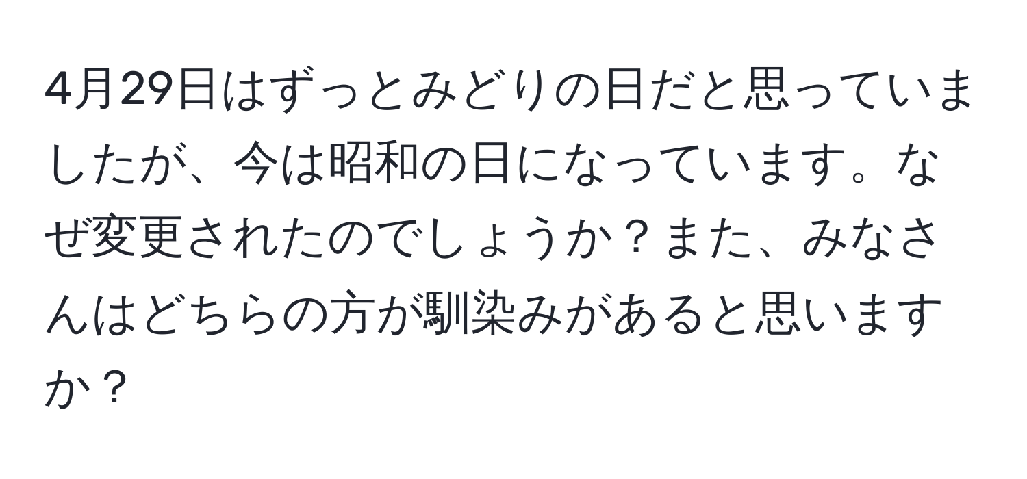 4月29日はずっとみどりの日だと思っていましたが、今は昭和の日になっています。なぜ変更されたのでしょうか？また、みなさんはどちらの方が馴染みがあると思いますか？