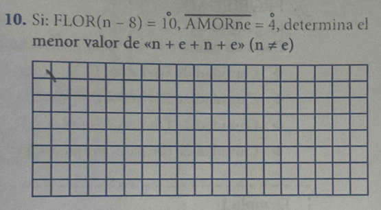 Si: beginarrayr -4 -4 hline endarray OR(n-8)=10, overline AMORne=dot 4° , determina el 
menor valor de (n+e+n+e)(n!= e)