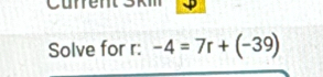 Curren 
Solve for r : -4=7r+(-39)