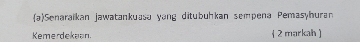 Senaraikan jawatankuasa yang ditubuhkan sempena Pemasyhuran 
Kemerdekaan. ( 2 markah )