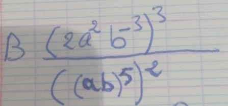 frac (2a^2b^(-3))^3((ab)^5)^2