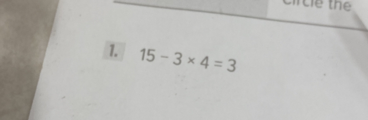 ircle the 
1. 15-3* 4=3