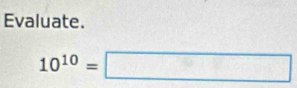 Evaluate.
10^(10)=□