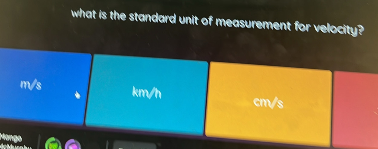 what is the standard unit of measurement for velocity?
m a
km/h
cm s
Mango