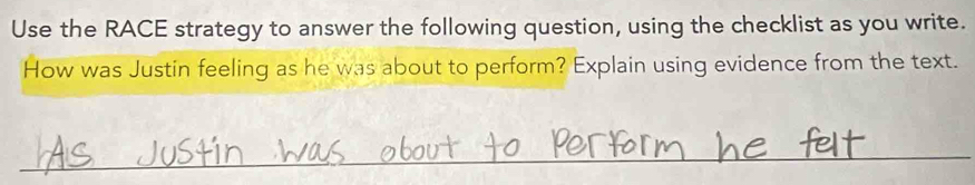 Use the RACE strategy to answer the following question, using the checklist as you write. 
How was Justin feeling as he was about to perform? Explain using evidence from the text. 
_