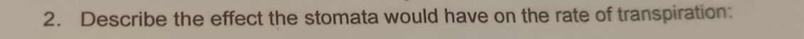 Describe the effect the stomata would have on the rate of transpiration: