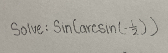 Solve: sin (arcsin (- 1/2 ))