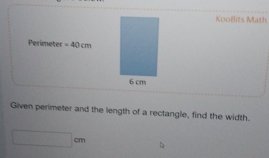 KooBits Math 
Perimeter =40cm
Given perimeter and the length of a rectangle, find the width.
□ cm