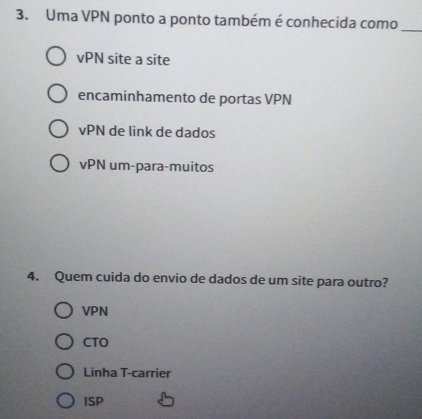 Uma VPN ponto a ponto também é conhecida como_
vPN site a site
encaminhamento de portas VPN
vPN de link de dados
vPN um-para-muitos
4. Quem cuida do envio de dados de um site para outro?
VPN
CTO
Linha T-carrier
ISP