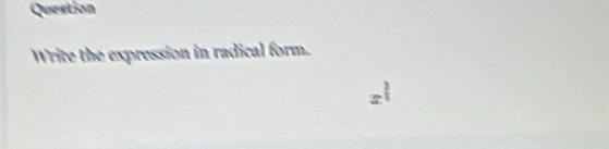 Question 
Write the expression in radical form.