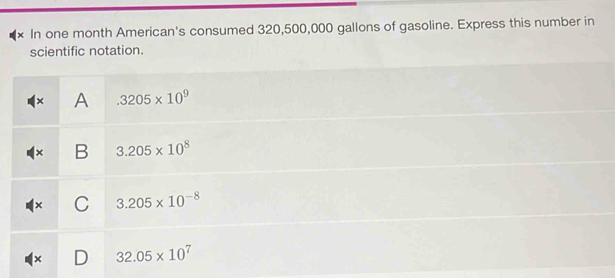 × In one month American's consumed 320,500,000 gallons of gasoline. Express this number in
scientific notation.